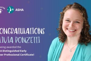 Graphic showcasing Olivia Ponzetti on the right. On the left shows the Listen and Talk and ASHA logos followed by text stating "Congratulations Olivia Ponzetti for being awarded the ASHA Early Career Professional Certificate!"